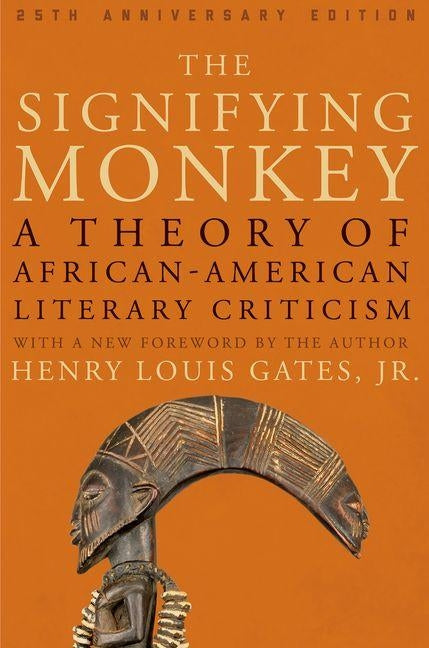 The Signifying Monkey: A Theory of African American Literary Criticism by Gates Jr, Henry Louis