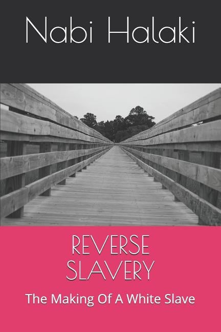 Reverse Slavery: The Making Of A White Slave by Halaki, Nabi