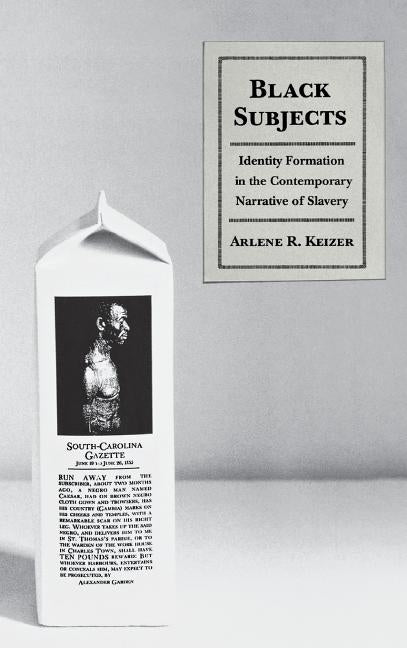 Black Subjects: Identity Formation in the Contemporary Narrative of Slavery by Keizer, Arlene