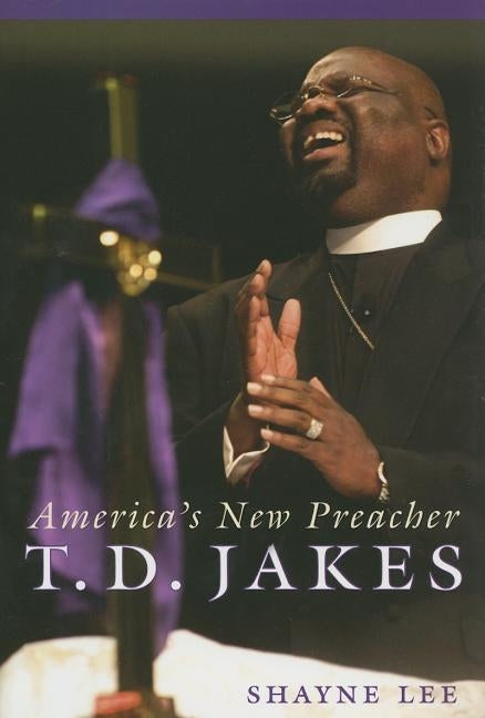 T.D. Jakes: America's New Preacher by Lee, Shayne