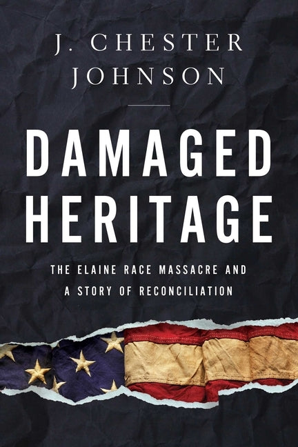 Damaged Heritage: The Elaine Race Massacre and a Story of Reconciliation by Johnson, J. Chester