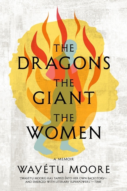 The Dragons, the Giant, the Women: A Memoir by Moore, Wayétu