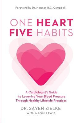 One Heart, Five Habits: A Cardiologist's Guide to Lowering Your Blood Pressure Through Healthy Lifestyle Practices by Zielke, Sayeh