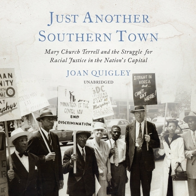 Just Another Southern Town: Mary Church Terrell and the Struggle for Racial Justice in the Nation's Capital by Quigley, Joan