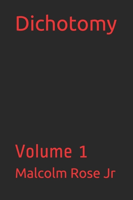 Dichotomy: Volume 1 by Rose, Malcolm, Jr.