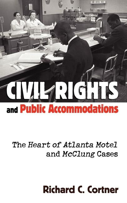 Civil Rights and Public Accommodations: The Heart of Atlanta Motel and McClung Cases by Cortner, Richard C.