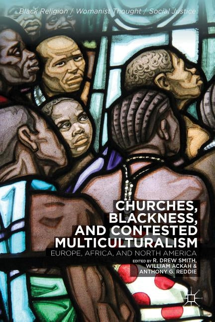 Churches, Blackness, and Contested Multiculturalism: Europe, Africa, and North America by Smith, R.
