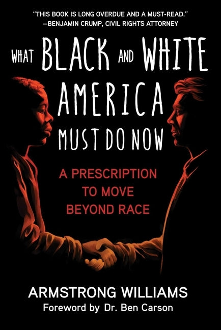 What Black and White America Must Do Now: A Prescription to Move Beyond Race by Williams, Armstrong
