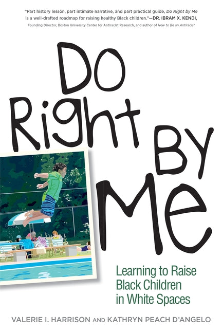 Do Right by Me: Learning to Raise Black Children in White Spaces by Harrison, Valerie I.