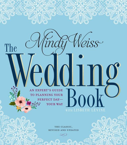 The Wedding Book: An Expert's Guide to Planning Your Perfect Day--Your Way by Weiss, Mindy