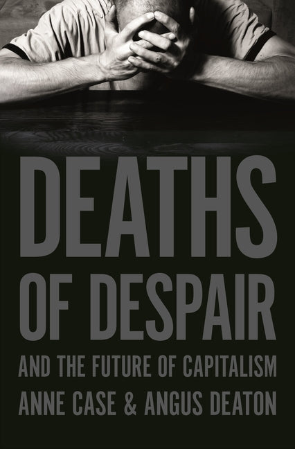 Deaths of Despair and the Future of Capitalism by Case, Anne