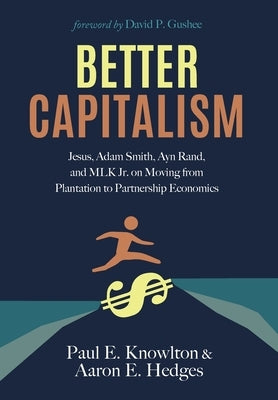 Better Capitalism: Jesus, Adam Smith, Ayn Rand, and MLK Jr. on Moving from Plantation to Partnership Economics by Hedges, Aaron E.