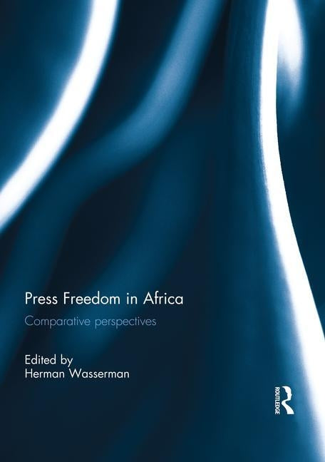 Press Freedom in Africa: Comparative perspectives by Wasserman, Herman