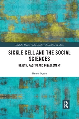 Sickle Cell and the Social Sciences: Health, Racism and Disablement by Dyson, Simon M.