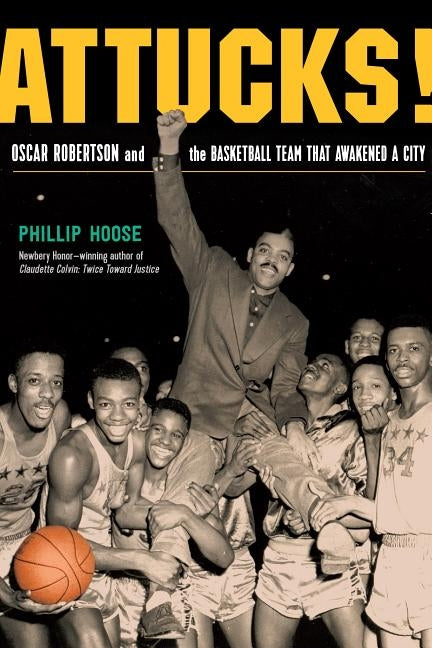 Attucks!: Oscar Robertson and the Basketball Team That Awakened a City by Hoose, Phillip