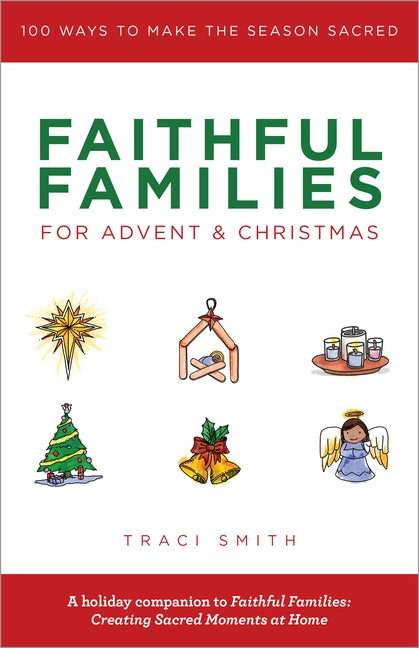 Faithful Families for Advent and Christmas: 100 Ways to Make the Season Sacred by Smith, Traci
