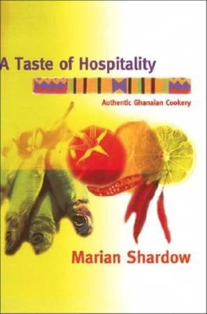 A Taste of Hospitality: Authentic Ghanaian Cookery by Shardow, Marian