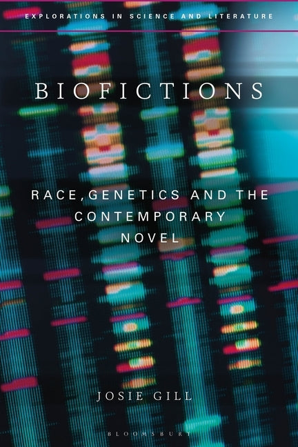 Biofictions: Race, Genetics and the Contemporary Novel by Gill, Josie