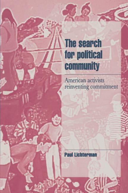 The Search for Political Community: American Activists Reinventing Commitment by Lichterman, Paul