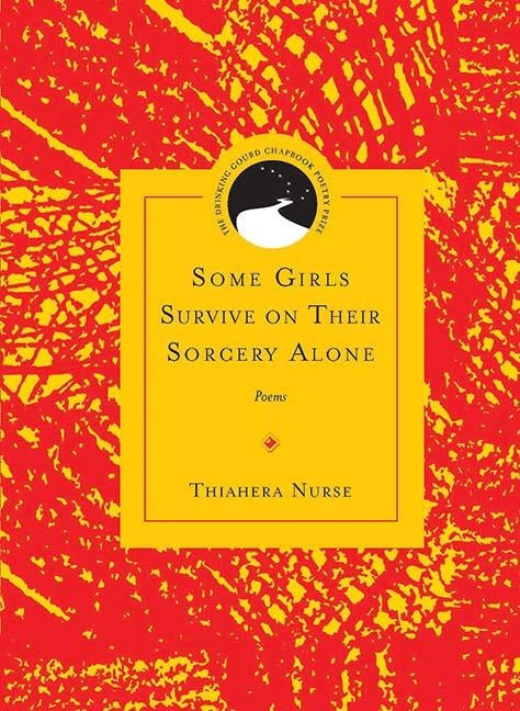 Some Girls Survive on Their Sorcery Alone: Poems by Nurse, Thiahera