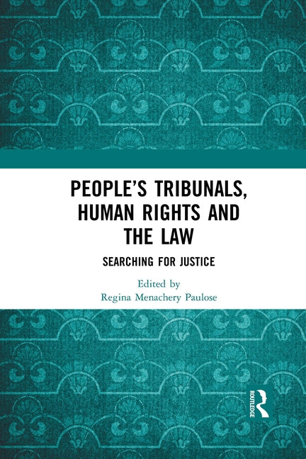 People's Tribunals, Human Rights and the Law: Searching for Justice by Paulose, Regina Menachery