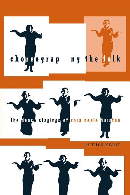 Choreographing the Folk: The Dance Stagings of Zora Neale Hurston by Kraut, Anthea