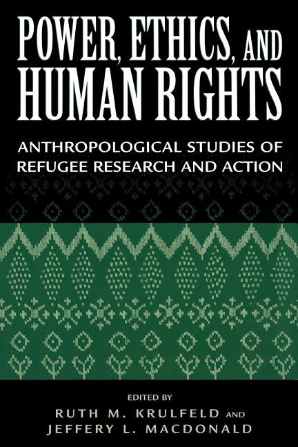 Power, Ethics, and Human Rights: Studies of Refugee Research and Action by Krulfeld, Ruth M.