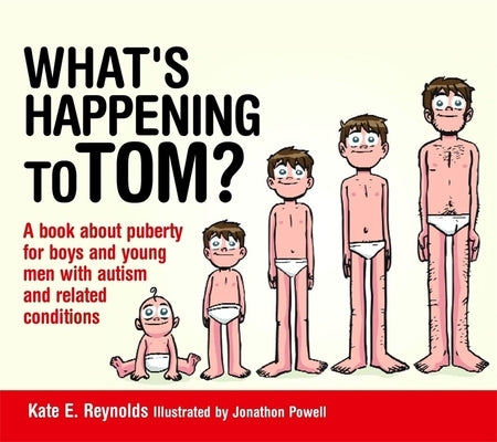 What's Happening to Tom?: A Book about Puberty for Boys and Young Men with Autism and Related Conditions by Reynolds, Kate E.