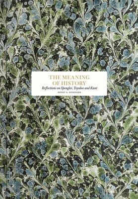 The Meaning of History: Reflections on Spengler, Toynbee, and Kant by Kissinger, Henry a.