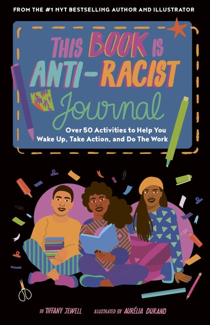 This Book Is Anti-Racist Journal: Over 50 Activities to Help You Wake Up, Take Action, and Do the Work by Jewell, Tiffany