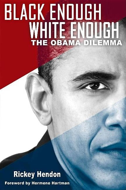 Black Enough/White Enough: The Obama Dilemma by Hendon, Rickey