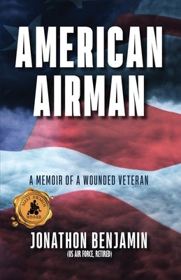 American Airman: A Memoir of a Wounded Veteran by Benjamin (Usaf Retired), Jonathon