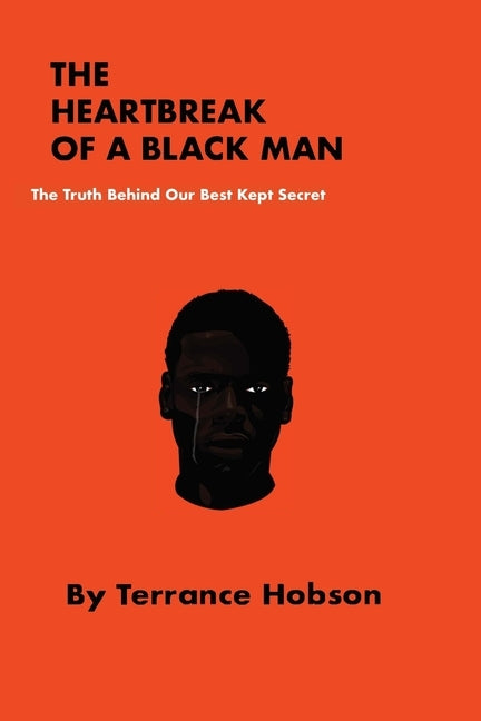 The Heartbreak of a Black Man: The Truth Behind Our Best Kept Secret by Hobson, Terrance