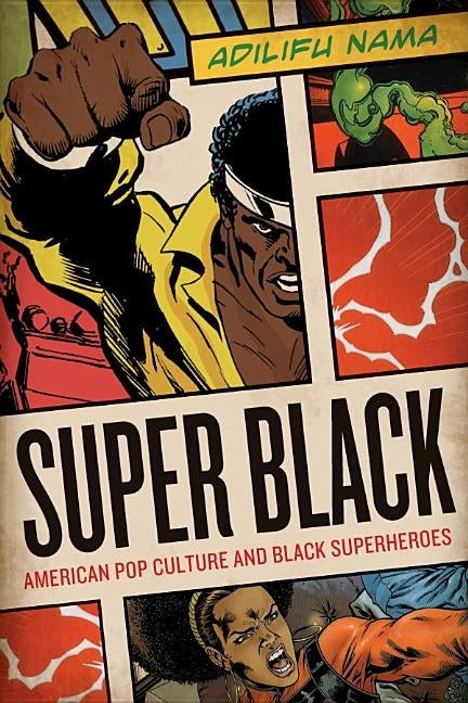Super Black: American Pop Culture and Black Superheroes by Nama, Adilifu