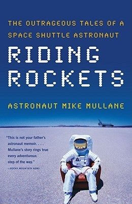 Riding Rockets: The Outrageous Tales of a Space Shuttle Astronaut by Mullane, Mike