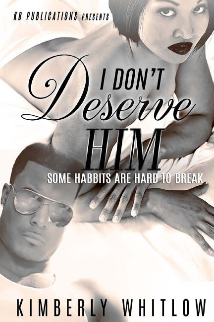 I Don't Deserve Him: Some Habbits Are Hard To Break by Whitlow, Kimberly D.