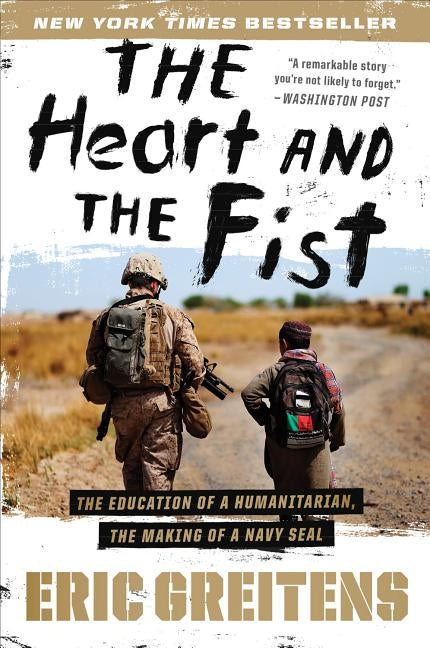 The Heart and the Fist: The Education of a Humanitarian, the Making of a Navy Seal by Greitens, Eric