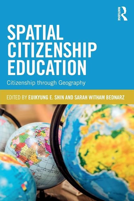 Spatial Citizenship Education: Citizenship through Geography by Shin, Euikyung E.