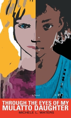 Through the Eyes of My Mulatto Daughter by Waters, Michele L.