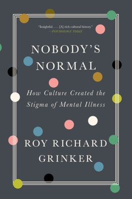 Nobody's Normal: How Culture Created the Stigma of Mental Illness by Grinker, Roy Richard