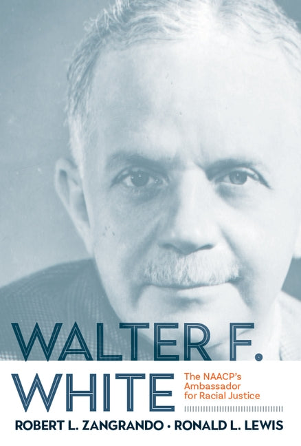 Walter F. White: The NAACP's Ambassador for Racial Justice by Lewis, Ronald L.