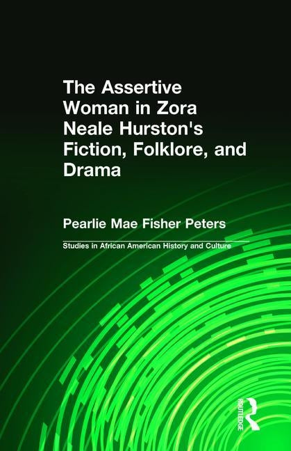 The Assertive Woman in Zora Neale Hurston's Fiction, Folklore, and Drama by Peters, Pearlie Mae Fisher