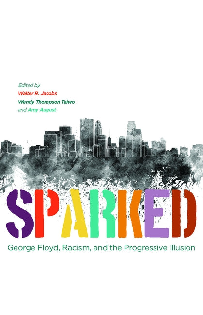 Sparked: George Floyd, Racism, and the Progressive Illusion by Jacobs, Walter R.
