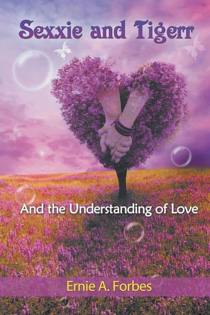 Sexxie and Tigerr: And the Understanding of Love by Forbes, Ernie A.