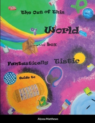 The Out of This World, Out of the Box, Fantastically Tistic Guide to Autism: Parenting Tistic by Matthews, Alyssa