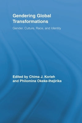 Gendering Global Transformations: Gender, Culture, Race, and Identity by Korieh, Chima J.