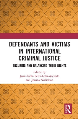 Defendants and Victims in International Criminal Justice: Ensuring and Balancing Their Rights by Perez-Leon-Acevedo, Juan