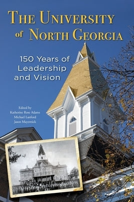 The University of North Georgia: 150 Years of Leadership and Vision by Adams, Katherine Rose