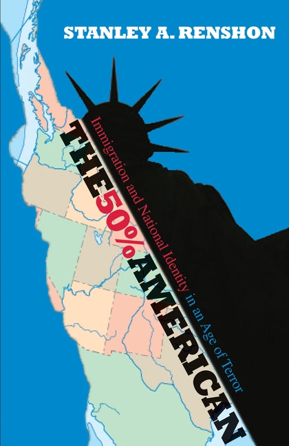 The 50% American: Immigration and National Identity in an Age of Terror by Renshon, Stanley a.