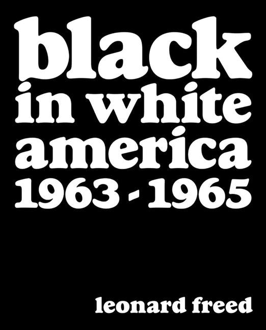 Leonard Freed: Black in White America: 1963â "1965 by Freed, Leonard